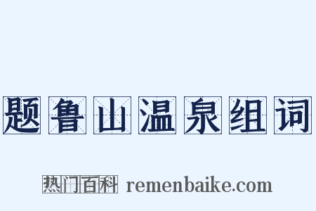 题鲁山温泉组词是什么意思的图片